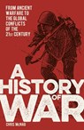A History of War: From Ancient Warfare to the Global Conflicts of the 21st Century - Chris McNab - 9781398814981