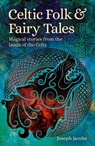 Celtic Folk & Fairy Tales: Magical Stories from the Lands of the Celts - Joseph Jacobs - 9781398820357