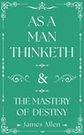 As a Man Thinketh and the Mastery of Destiny - James Allen - 9781398858480