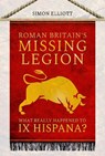 Roman Britain's Missing Legion - Simon Elliott - 9781399006965