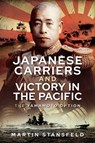 Japanese Carriers and Victory in the Pacific - Martin Stansfeld - 9781399010122