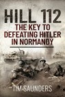 Hill 112: The Key to defeating Hitler in Normandy - Tim Saunders - 9781399010474