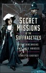 Secret Missions of the Suffragettes - Jennifer Godfrey - 9781399013970