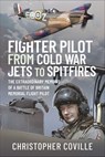 Fighter Pilot: From Cold War Jets to Spitfires - Christopher Coville - 9781399015585