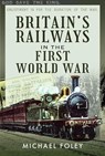 Britain's Railways in the First World War - Michael Foley - 9781399019637