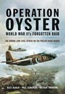 Operation Oyster: WW II's Forgotten Raid - Kees Rijken ; Paul Schepers ; Arthur G Thorning - 9781399019767