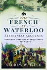 The French at Waterloo: Eyewitness Accounts - Andrew W Field - 9781399021449