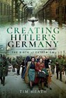 Creating Hitler's Germany - Tim Heath - 9781399021944
