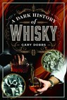 A Dark History of Whisky - Gary Dobbs - 9781399034067