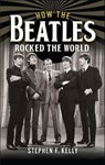 How The Beatles Rocked The World - Stephen F. Kelly - 9781399036085