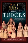 Raising the Tudors: Motherhood in Sixteenth-Century England - Stephanie Kline - 9781399039376