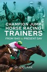 Champion Jump Horse Racing Trainers - Neil Clark - 9781399039802