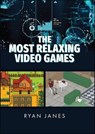 The Most Relaxing Video Games - Ryan Janes - 9781399041829