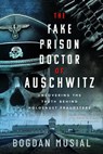 The Fake Prison Doctor of Auschwitz - Bogdan Musial - 9781399044059