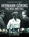 Hermann Goring: The Rise and Fall - Ian Baxter - 9781399050432