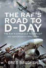 The RAF's Road to D-Day - Greg Baughen - 9781399051804