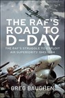 The RAF's Road to D-Day - Greg Baughen - 9781399051828