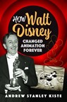 How Walt Disney Changed Animation Forever - Andrew Stanley Kiste - 9781399055086