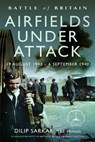 Battle of Britain Airfields Under Attack - Dilip Sarkar MBE - 9781399057967