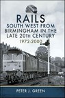 Rails South West From Birmingham in the Late 20th Century, 1972-2000 - Peter J. Green - 9781399058902