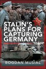 Stalin's Plans for Capturing Germany - Bogdan Musial - 9781399068154