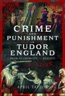 Crime and Punishment in Tudor England - April Taylor - 9781399071666