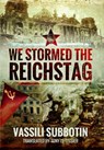 We Stormed the Reichstag - Vassili Subbotin - 9781399078863