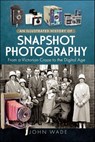 An Illustrated History of Snapshot Photography - John Wade - 9781399079174