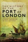 The History of the Port of London - Peter Stone - 9781399085229