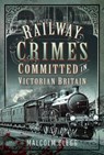 Railway Crimes Committed in Victorian Britain - Malcolm Clegg - 9781399085816