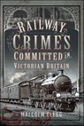 Railway Crimes Committed in Victorian Britain - Malcolm Clegg - 9781399085823