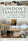 London's Transport From Roman Times to the Present Day - Anthony Burton - 9781399085861