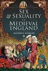 Sex and Sexuality in Medieval England - Kathryn Warner - 9781399098328