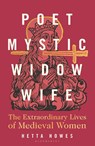 Poet, Mystic, Widow, Wife: The Extraordinary Lives of Medieval Women - Hetta Howes - 9781399420082