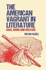 The American Vagrant in Literature - Bryan Yazell - 9781399506724