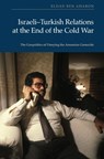 Israeli-Turkish Relations at the End of the Cold War - Eldad (Postdoctoral Fellow and Senior Researcher Ben Aharon - 9781399507356