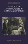Temporality and Progress in Victorian Literature - Ruth M. (Senior Teaching Professor in the English Department McAdams - 9781399532853
