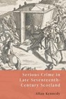 Serious Crime in Late Seventeenth-Century Scotland - Allan D. (Lecturer in history Kennedy - 9781399533171