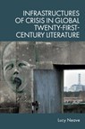Infrastructures of Crisis in Global Twenty-First-Century Literature - Lucy (Associate Professor in English and Creative Writing Neave - 9781399539531