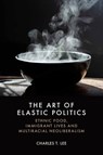The Art of Elastic Politics - Charles T. (Arizona State University) Lee - 9781399557399