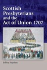 Scottish Presbyterians and the Act of Union 1707 - Jeffrey (Research Fellow Stephen - 9781399563666