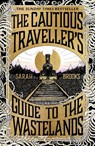 The Cautious Traveller's Guide to The Wastelands - Sarah Brooks - 9781399607544