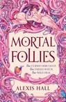 Mortal Follies - Alexis Hall - 9781399616454