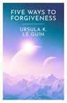 Five Ways to Forgiveness - Ursula K. Le Guin - 9781399620307