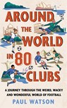 Around the World in 80 Clubs - Paul Watson - 9781399637886