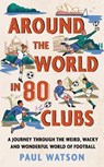 Around the World in 80 Clubs - Paul Watson - 9781399637893