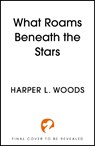 What Roams Beneath the Stars - Harper L. Woods - 9781399711807
