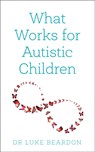 What Works for Autistic Children - Luke Beardon - 9781399801683