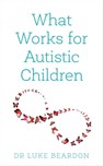 What Works for Autistic Children - Luke Beardon - 9781399801690