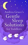 Andrea Grace's Gentle Sleep Solutions for Toddlers - Andrea Grace - 9781399803847